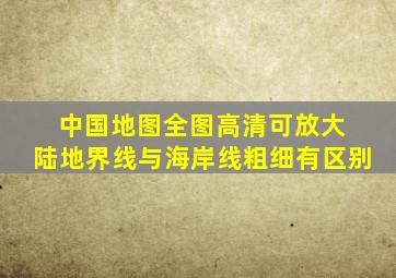 中国地图全图高清可放大 陆地界线与海岸线粗细有区别